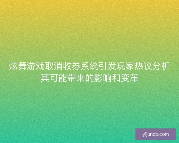 炫舞游戏取消收券系统引发玩家热议分析其可能带来的影响和变革