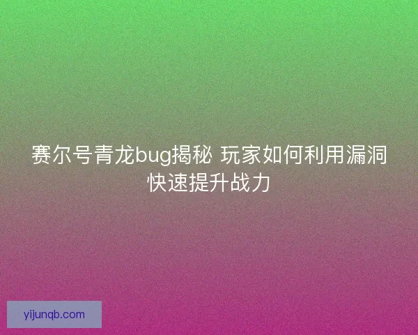 赛尔号青龙bug揭秘 玩家如何利用漏洞快速提升战力