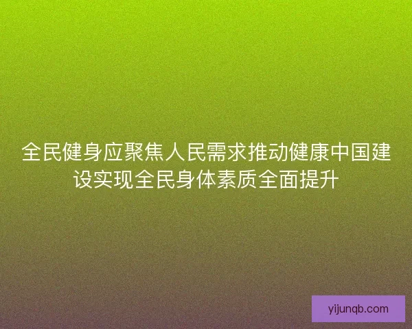 全民健身应聚焦人民需求推动健康中国建设实现全民身体素质全面提升